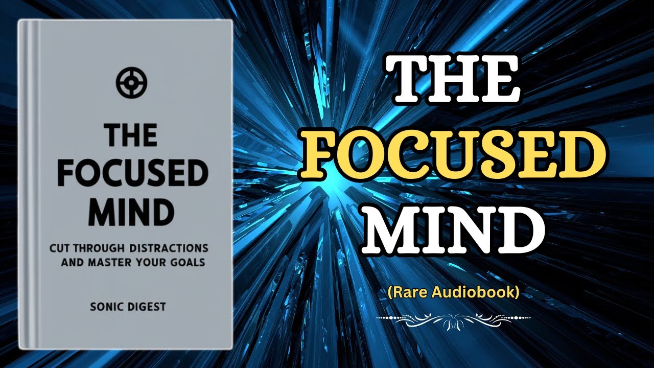 The Focused Mind: Cut Through Distractions and Master Your Goals