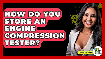 How Do You Store An Engine Compression Tester? - Talking Tech Trends