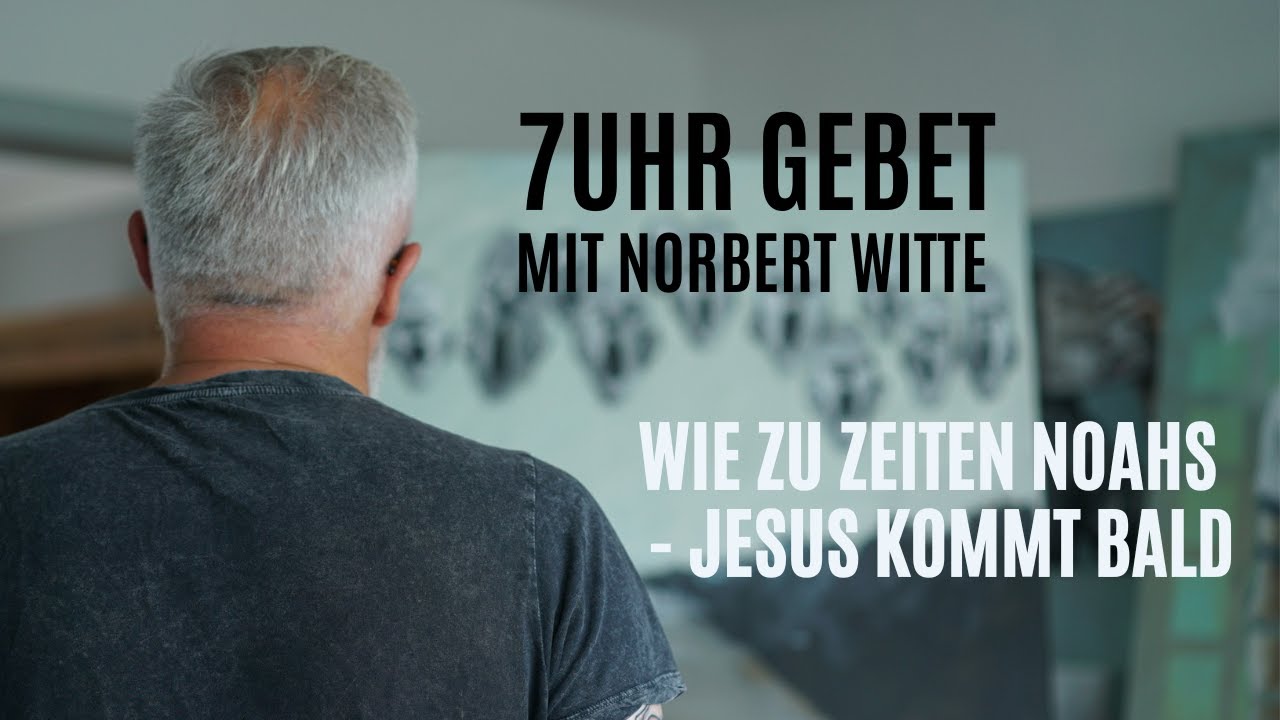 13.06.2022 - Wie zu Zeiten Noahs: Jesus kommt bald! 7Uhr Gebet mit Norbert Witte