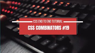 CSS Combinators || END TO END COURSE #19