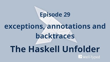 The Haskell Unfolder Episode 29: exceptions, annotations and backtraces