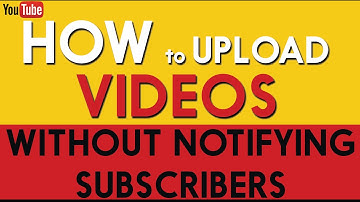 How to Upload Your Videos Without Notifying Subscribers