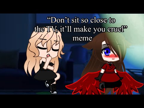 Don T Sit So Close To The TV It Ll Make You Cruel Meme Gacha Club