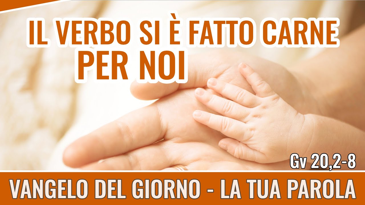 Il Verbo Si è Fatto Carne Vangelo del giorno - Gv 20,2-8 - Il Verbo si è fatto carne per noi