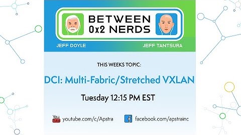 Between 0x2 Nerds - DCI: Multi-Fabric/Stretched VxLAN