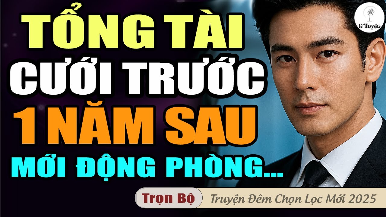 TỔNG TÀI CƯỚI TRƯỚC MỘT NĂM SAU MỚI ĐỘNG PHÒNG AI DÈ KHÔNG THỂ QUÊN | Truyện audio nghe là thích