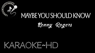 MAYBE YOU SHOULD KNOW~ KARAOKE~KENNY ROGERS