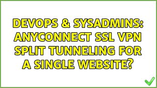 DevOps & SysAdmins: AnyConnect SSL VPN split tunneling for a single website? (2 Solutions!!) Wealth