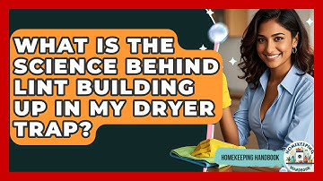 What Is The Science Behind Lint Building Up In My Dryer Trap? - Homekeeping Handbook