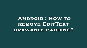Android : How to remove EditText drawable padding?