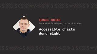 Accessible Charts Done Right: Myth or Reality, Sergei Kriger [CSS-Minsk-JS 2018]