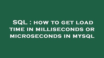 SQL : how to get load time in milliseconds or microseconds in mysql