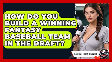 How Do You Build A Winning Fantasy Baseball Team In The Draft? - Baseball Statistics Vault