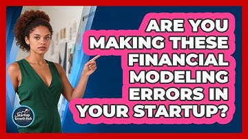 Are You Making These Financial Modeling Errors In Your Startup? - The Startup Growth Hub