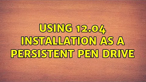 Ubuntu: Using 12.04 installation as a persistent pen drive