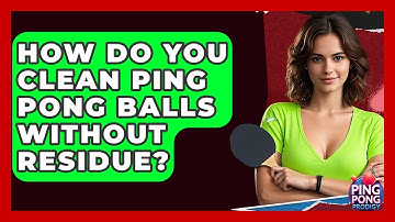 How Do You Clean Ping Pong Balls Without Residue? - Ping Pong Prodigy