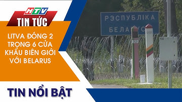 LITVA ĐÓNG 2 TRONG 6 CỬA KHẨU BIÊN GIỚI VỚI BELARUS