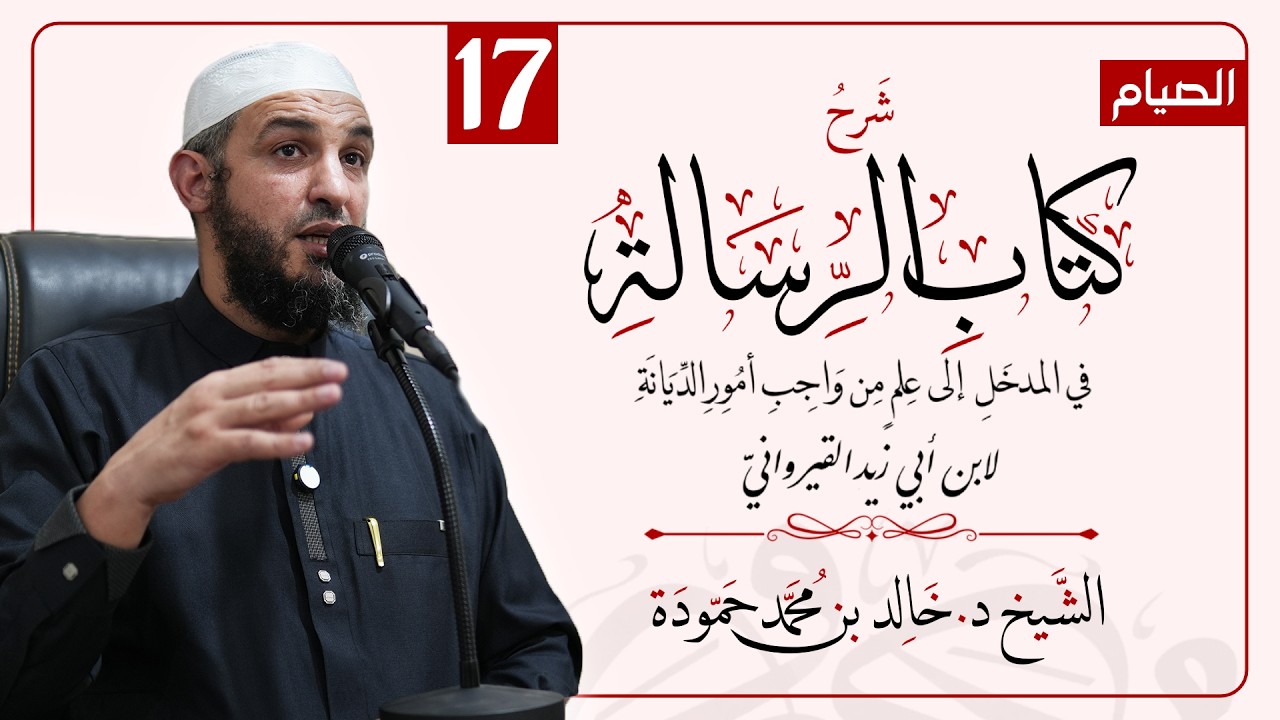 الدرس السابع عشر | شرح كتاب الرسالة لابن أبي زيد القيرواني | الشيخ د. خالد حمودة