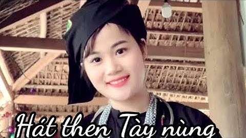 Hát then: Tiến Khởi , dân ca Tày nùng, - Nông Châu Tổng hợp