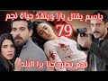 ليل الحلقة 79 باسم يقتل يارا وينقذ حياة نجم صدمة وانهيار ورد نجم يطرد جنا برا البلد
