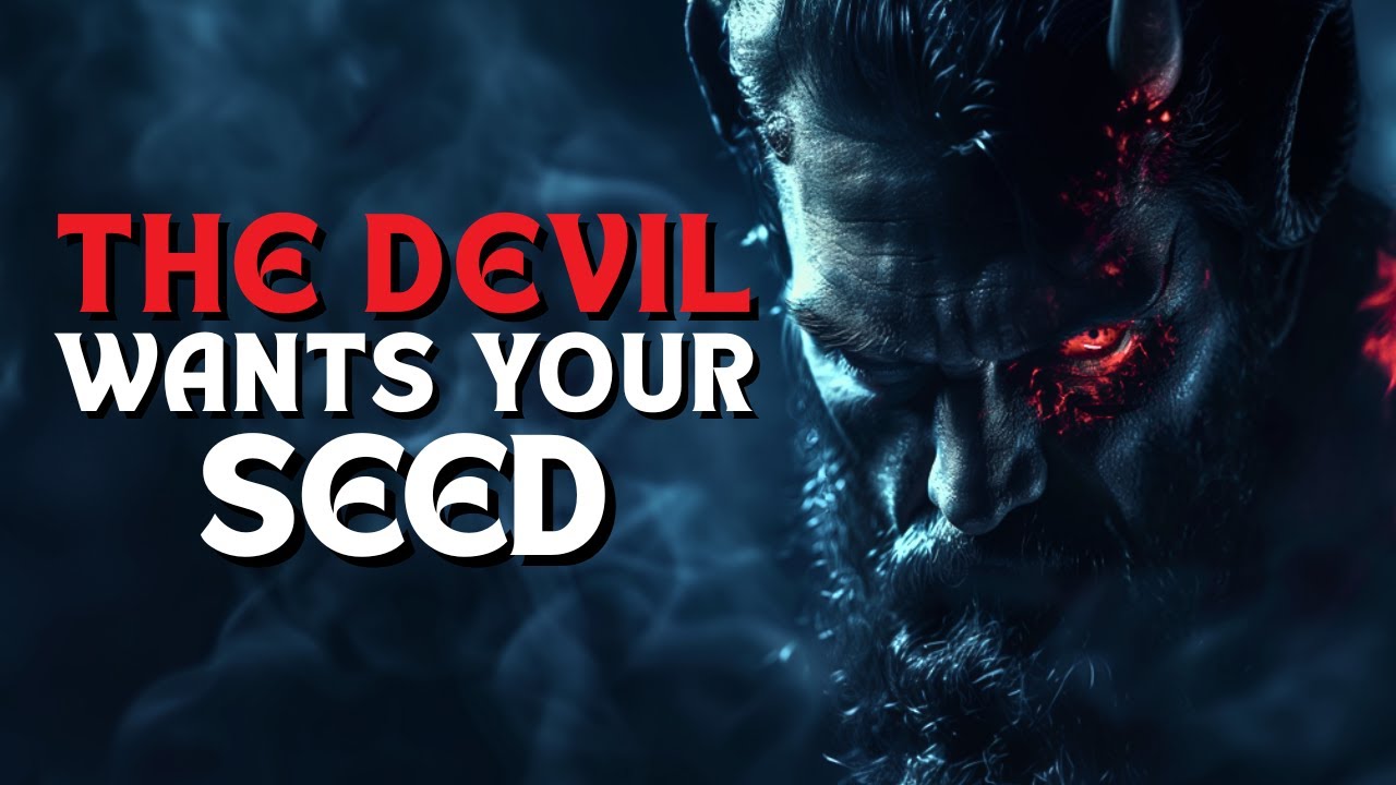 Почему дьявол нацеливается на ваше семя