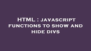 HTML : javascript functions to show and hide divs