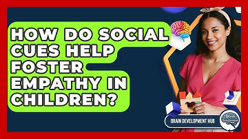 How Do Social Cues Help Foster Empathy In Children? - Brain Development Hub