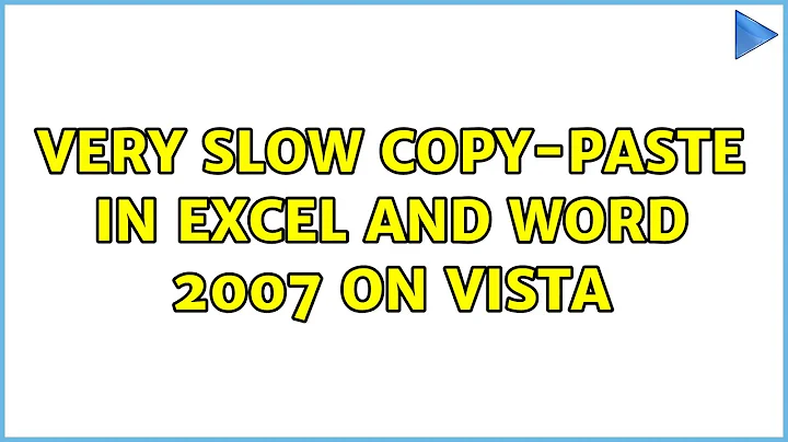 Very slow copy-paste in Excel and word 2007 on Vista (6 Solutions!!)