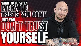 What To Do When Everyone Trusts You Again, But You Don't Trust Yourself