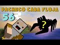 Pacheco cara Floja 56 | COMO HACER UN MONSTRUO en Minecraft