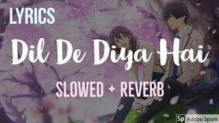 Dil De Diya Hai [Slowed   Reverb]  Full Song | Lyrics