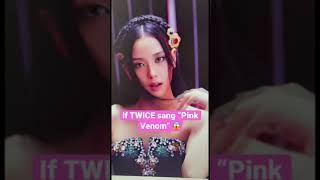 If Pink Venom Was A Twice Song