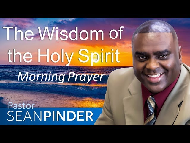 THE WISDOM OF THE HOLY SPIRIT - MORNING PRAYER | PASTOR SEAN PINDER class=