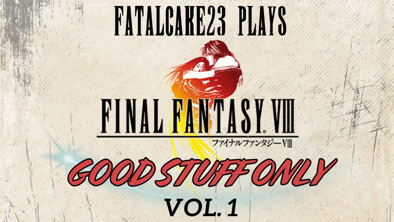 FatalCake23 Plays Final Fantasy 8 - Only the Good Stuff, Vol. 1