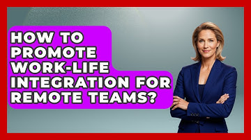 How To Promote Work-Life Integration For Remote Teams? - Modern Manager Toolbox
