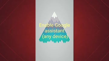 Enabling Google Assistant....(Android version)