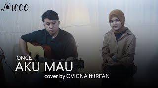 Aku Mau - ONCE | Cover by Oviona ft. Irfan