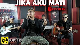 Repvblik - Jika Aku Mati (Rw Kustik)