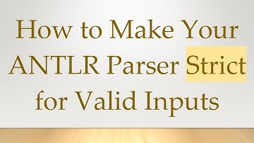 How to Make Your ANTLR Parser Strict for Valid Inputs