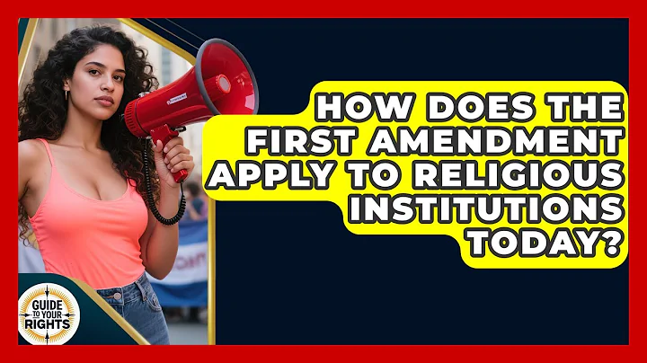 How Does the First Amendment Apply to Religious Institutions Today? | Guide To Your Rights News