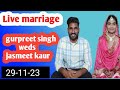 Live marriage gurpreet singh weds jasmeet kaur pind mehima sarja