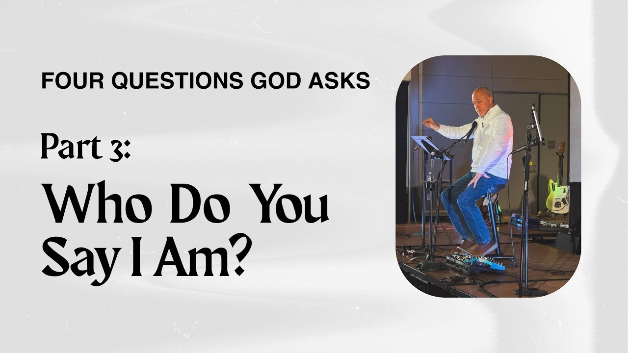 Four Questions God Asks, Part 3-Who Do You Say I Am?