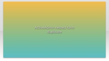 ActiveAdmin nested form duplicate