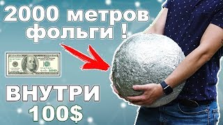 Я СДЕЛАЛ ШАР ИЗ 2000 МЕТРОВ ФОЛЬГИ! СПРЯТАЛ 100$ ВНУТРИ ШАРА!