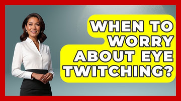 When To Worry About Eye Twitching? - Optometry Knowledge Base