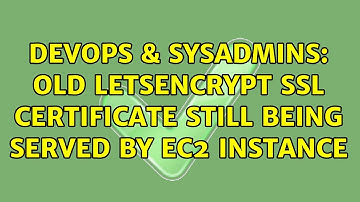 DevOps & SysAdmins: Old LetsEncrypt SSL certificate still being served by EC2 instance