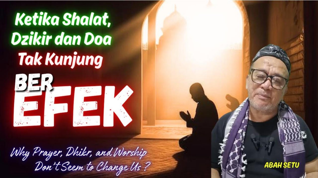 Ketika Shalat, Dzikir dan Doa Tak Kunjung Berdampak.  Why Prayer and Worship Don’t Seem to Change Us