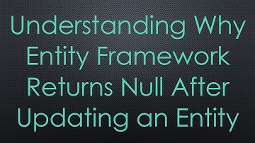 Understanding Why Entity Framework Returns Null After Updating an Entity