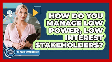 How Do You Manage Low Power, Low Interest Stakeholders?