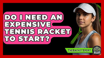 Do I Need An Expensive Tennis Racket To Start? - The Racket Xpert